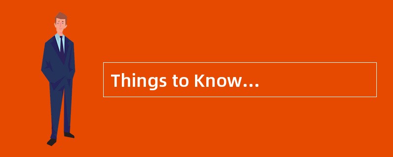 Things to Know aboutthe <st1:country-region w:st="on "><st1:place w:st="on &