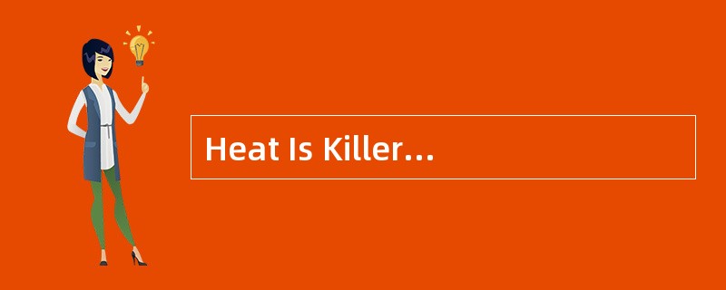 Heat Is Killer<o:p></o:p></p><p class="MsoNormal ">Extremely hotwe