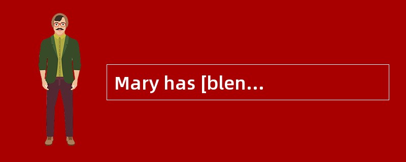 Mary has [blended]the ingredients.