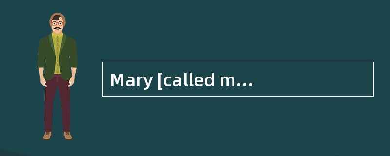 Mary [called me]up very late last night.