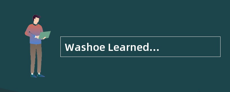 Washoe LearnedAmerican Sign Language<o:p></o:p></p><p class="MsoNormal &qu Washoe LearnedAmerican Sign Language<o:p></o:p></p><p class="MsoNormal &qu