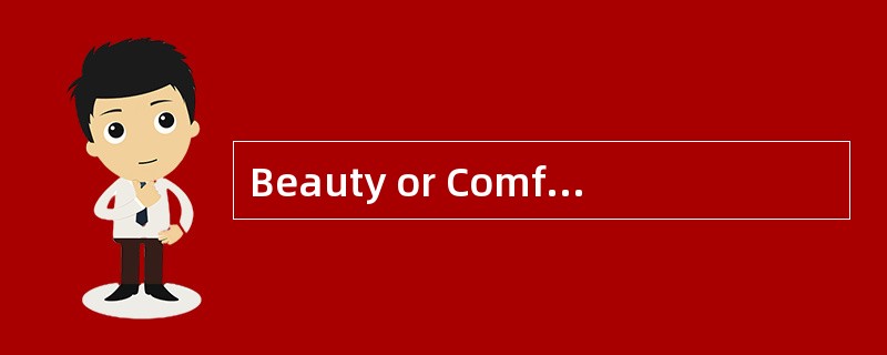 Beauty or Comfort?<o:p></o:p></p><p class="MsoNormal ">People in &