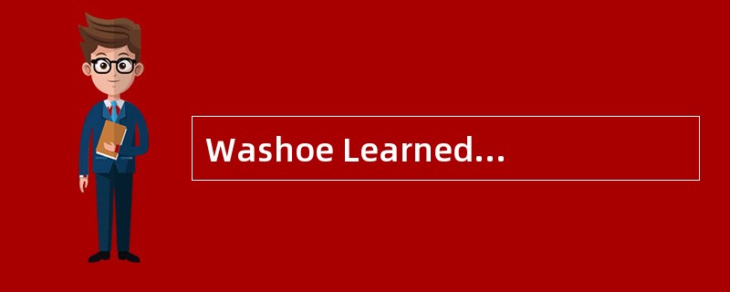 Washoe LearnedAmerican Sign Language<o:p></o:p></p><p class="MsoNormal &qu Washoe LearnedAmerican Sign Language<o:p></o:p></p><p class="MsoNormal &qu