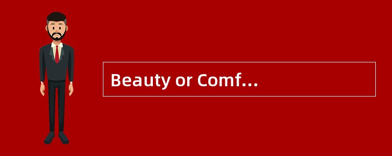 Beauty or Comfort?<o:p></o:p></p><p class="MsoNormal ">People in &