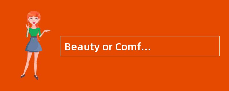 Beauty or Comfort?<o:p></o:p></p><p class="MsoNormal ">People in &