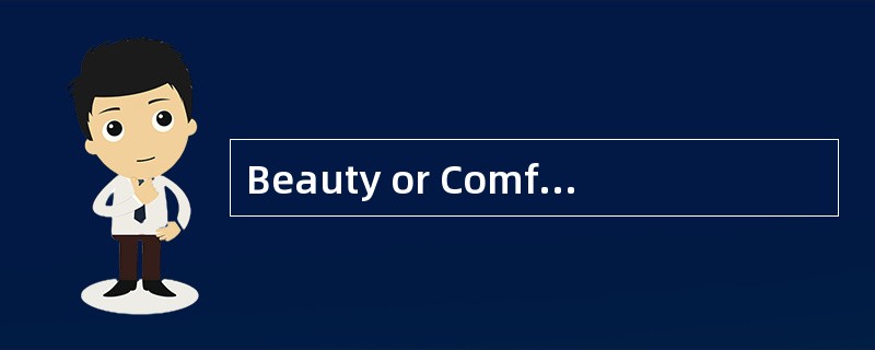 Beauty or Comfort?<o:p></o:p></p><p class="MsoNormal ">People in & Beauty or Comfort?<o:p></o:p></p><p class="MsoNormal ">People in &