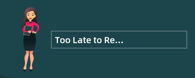 Too Late to RegretIt<o:p></o:p></p><p class="MsoNormal ">When I wa Too Late to RegretIt<o:p></o:p></p><p class="MsoNormal ">When I wa