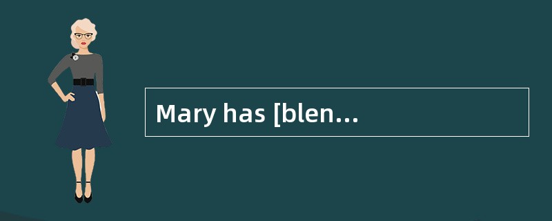 Mary has [blended]the ingredients.