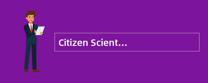 Citizen Scientists<o:p></o:p></p><p class="MsoNormal ">Understandi Citizen Scientists<o:p></o:p></p><p class="MsoNormal ">Understandi