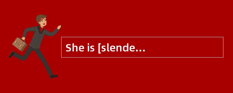 She is [slender],withdelicate wrists and ankles.