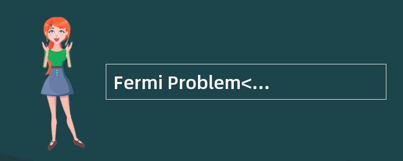 Fermi Problem<o:p></o:p></p><p class="MsoNormal ">On a Monday morn
