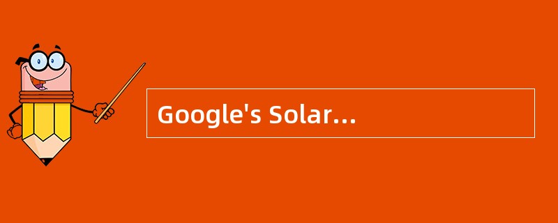Google's SolarEnergy Gambit(策略)<o:p></o:p></p><p class="MsoNormal &qu Google's SolarEnergy Gambit(策略)<o:p></o:p></p><p class="MsoNormal &qu