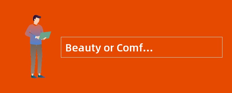 Beauty or Comfort?<o:p></o:p></p><p class="MsoNormal ">People in & Beauty or Comfort?<o:p></o:p></p><p class="MsoNormal ">People in &