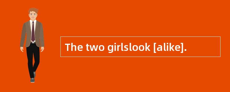 The two girlslook [alike].