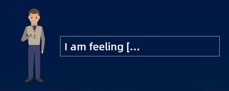 I am feeling [alot] more healthy than I was.
