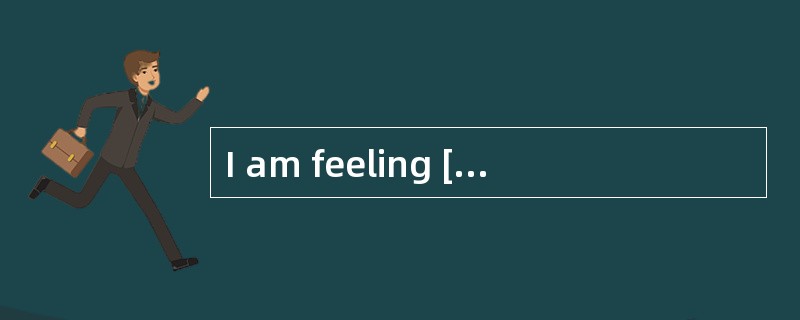 I am feeling [alot] more healthy than I was.