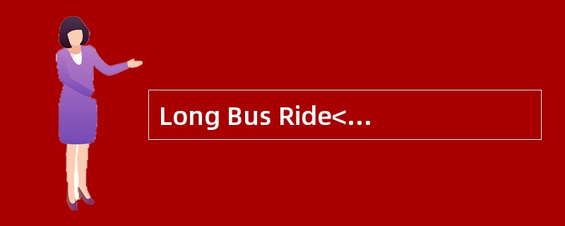 Long Bus Ride<o:p></o:p></p><p class="MsoNormal ">Long bus rides a