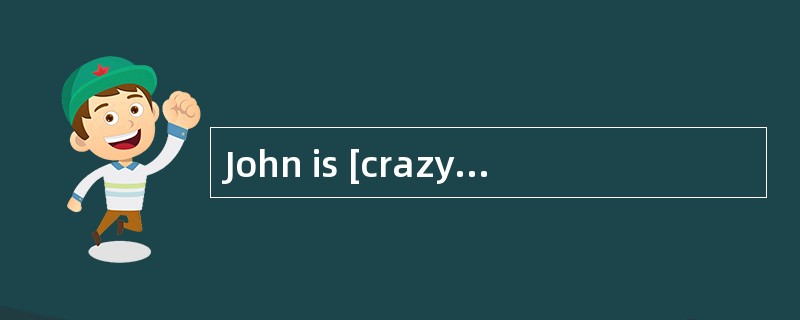 John is [crazy]about pop music.