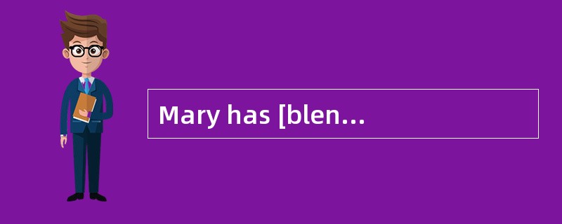 Mary has [blended]the ingredients.