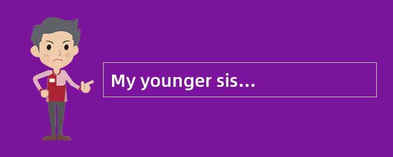My younger sisteris [a fascinating] girl.