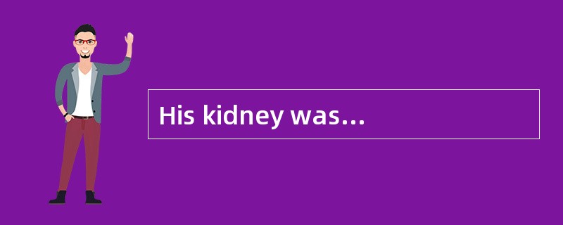 His kidney was [given]to his daughter so as to save her life.