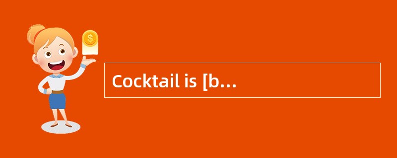 Cocktail is [blended]by many kinds of wines.