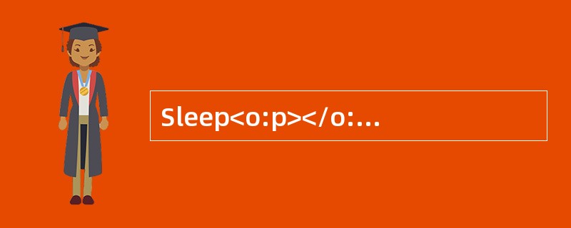 Sleep<o:p></o:p></p><p class="MsoNormal ">Sleep is part of aperson