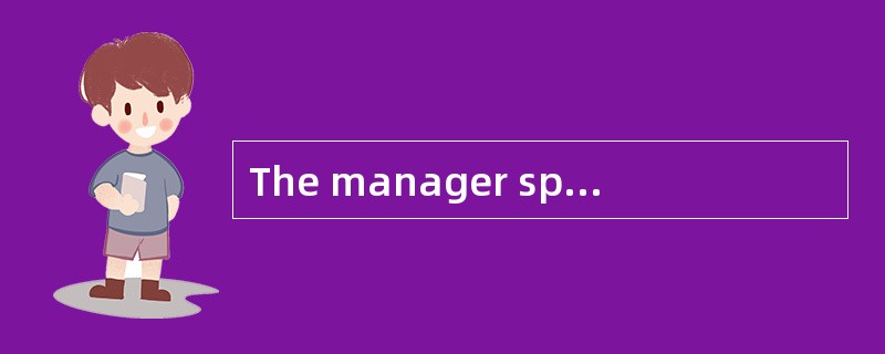 The manager spokehighly of such [characters] as loyalty,courage and truthfulness shown by hisemploye