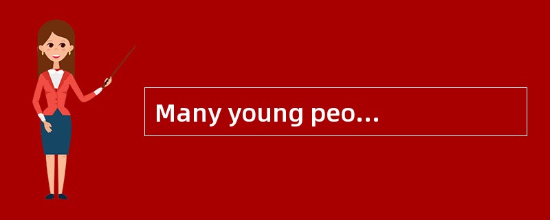 Many young peopleare [drawn] to big cities by their good opportunities.