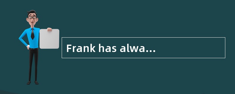 Frank has alwaysbeen [loyal] to his friends.