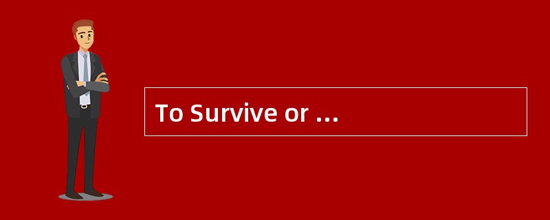 To Survive or toVanish<o:p></o:p></p><p class="MsoNormal ">Over 3.