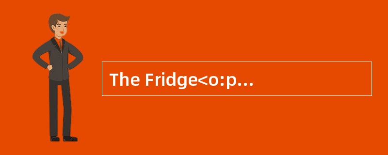 The Fridge<o:p></o:p></p><p class="MsoNormal ">The fridge isconsid