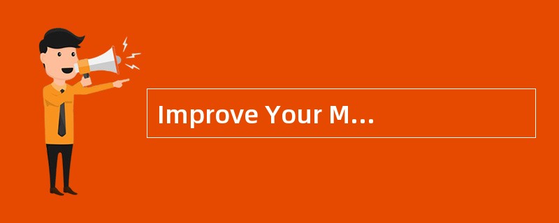 Improve Your Memory<o:p></o:p></p><p class="MsoNormal ">To many pe