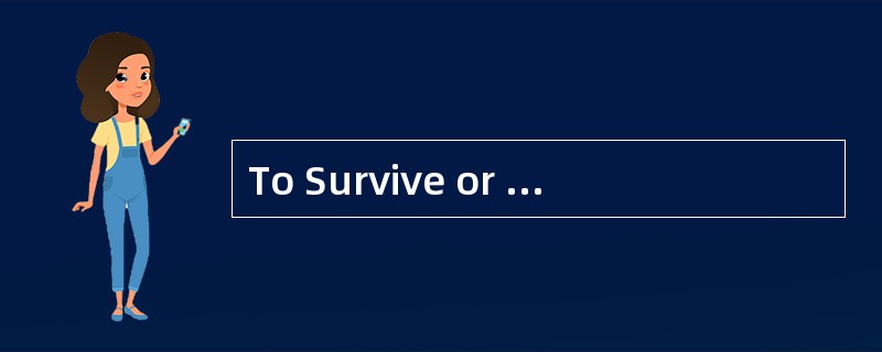 To Survive or toVanish<o:p></o:p></p><p class="MsoNormal ">Over 3.