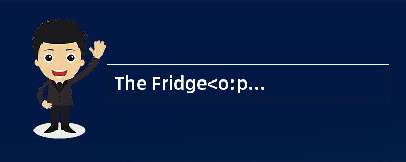 The Fridge<o:p></o:p></p><p class="MsoNormal ">The fridge isconsid