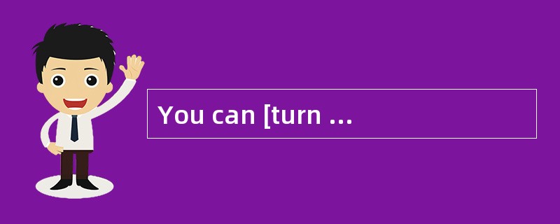 You can [turn to]different kinds of people,dictionaries or maps,to find out what you wish toknow.