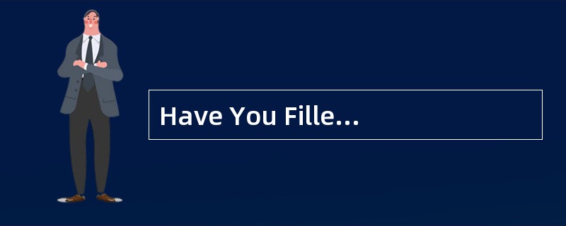 Have You Filled upthe Form?<o:p></o:p></p><p class="MsoNormal ">Of