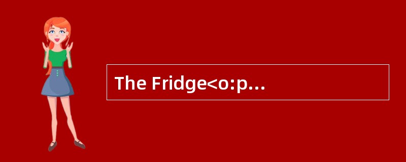 The Fridge<o:p></o:p></p><p class="MsoNormal ">The fridge isconsid