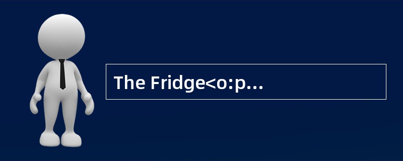 The Fridge<o:p></o:p></p><p class="MsoNormal ">The fridge isconsid
