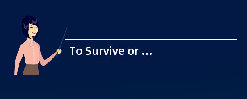 To Survive or toVanish<o:p></o:p></p><p class="MsoNormal ">Over 3.