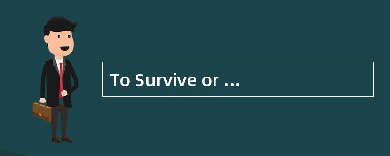 To Survive or toVanish<o:p></o:p></p><p class="MsoNormal ">Over 3.