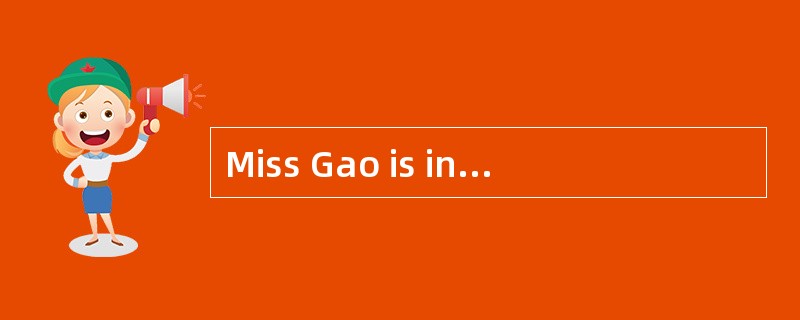 Miss Gao is in theclassroom [at the moment].