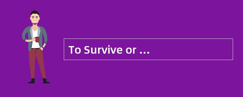 To Survive or toVanish<o:p></o:p></p><p class="MsoNormal ">Over 3.