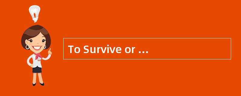 To Survive or toVanish<o:p></o:p></p><p class="MsoNormal ">Over 3.