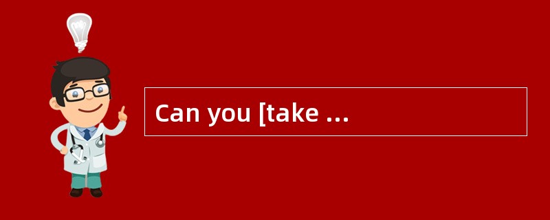 Can you [take careof] Polly when we are away?