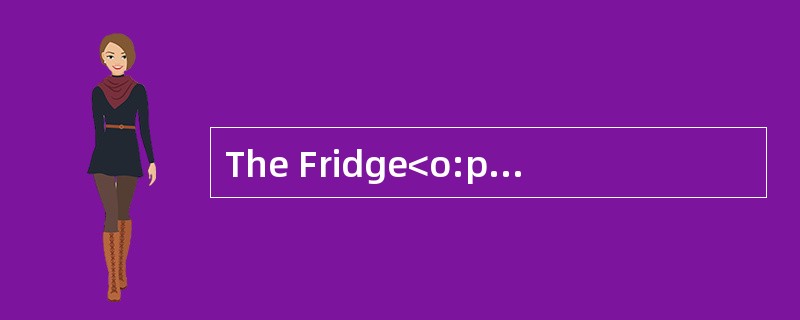 The Fridge<o:p></o:p></p><p class="MsoNormal ">The fridge isconsid