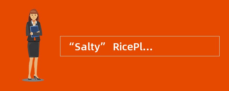 “Salty” RicePlant Boosts Harvests<o:p></o:p></p><p class="MsoNormal "