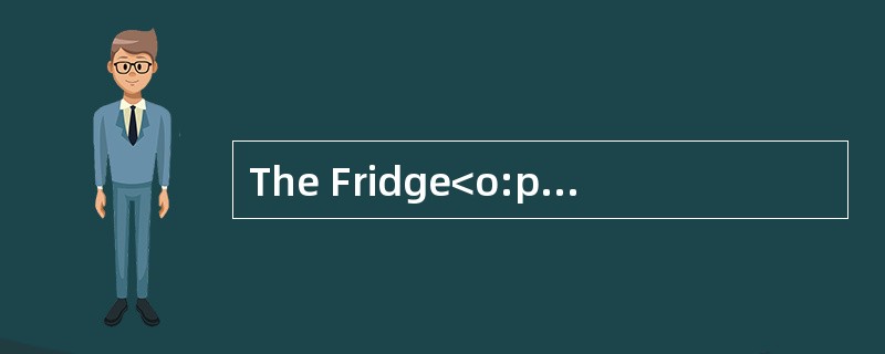 The Fridge<o:p></o:p></p><p class="MsoNormal ">The fridge is consi