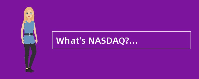 What's NASDAQ?<o:p></o:p></p><p class="MsoNormal ">NASDAQ is