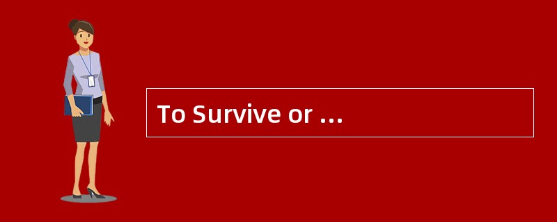 To Survive or toVanish<o:p></o:p></p><p class="MsoNormal ">Over 3.